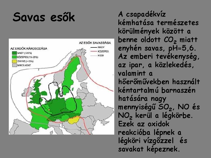 Savas esők A csapadékvíz kémhatása természetes körülmények között a benne oldott CO 2 miatt Savas esők A csapadékvíz kémhatása természetes körülmények között a benne oldott CO 2 miatt