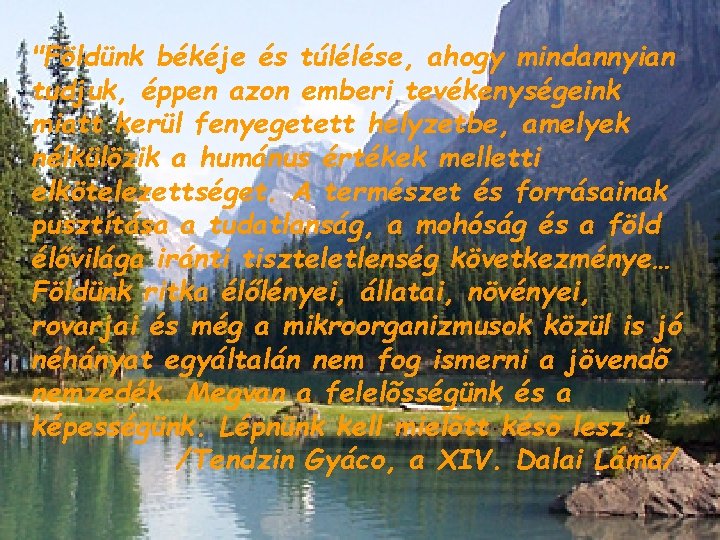 "Földünk békéje és túlélése, ahogy mindannyian tudjuk, éppen azon emberi tevékenységeink miatt kerül fenyegetett "Földünk békéje és túlélése, ahogy mindannyian tudjuk, éppen azon emberi tevékenységeink miatt kerül fenyegetett