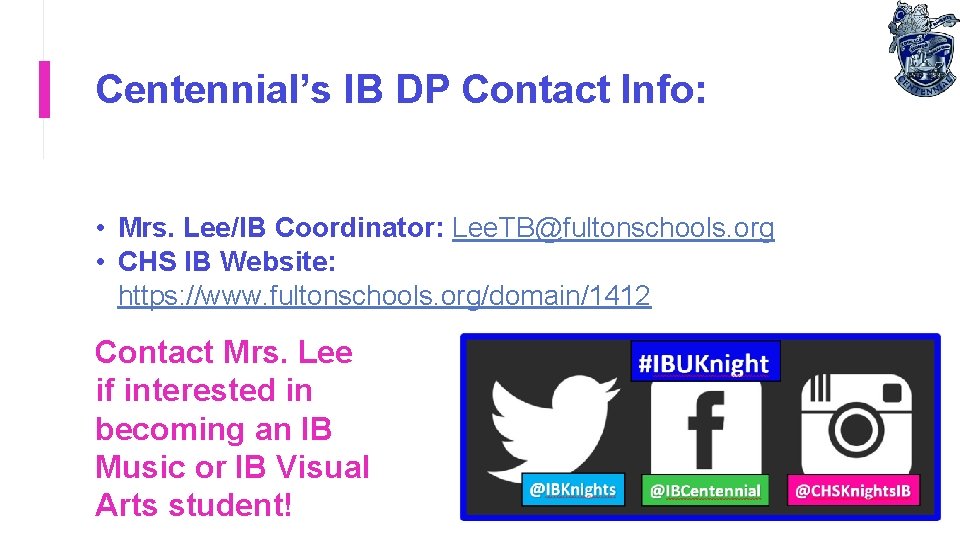 Centennial’s IB DP Contact Info: • Mrs. Lee/IB Coordinator: Lee. TB@fultonschools. org • CHS