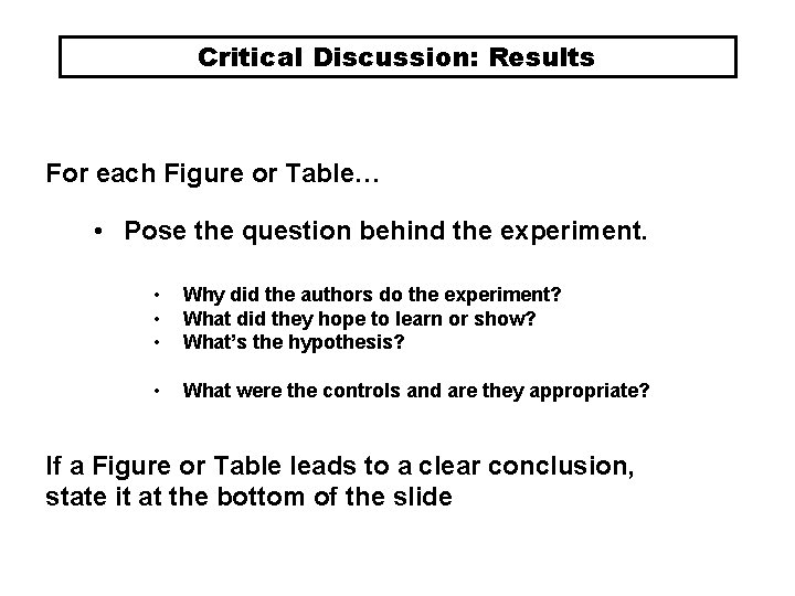 Critical Discussion: Results For each Figure or Table… • Pose the question behind the