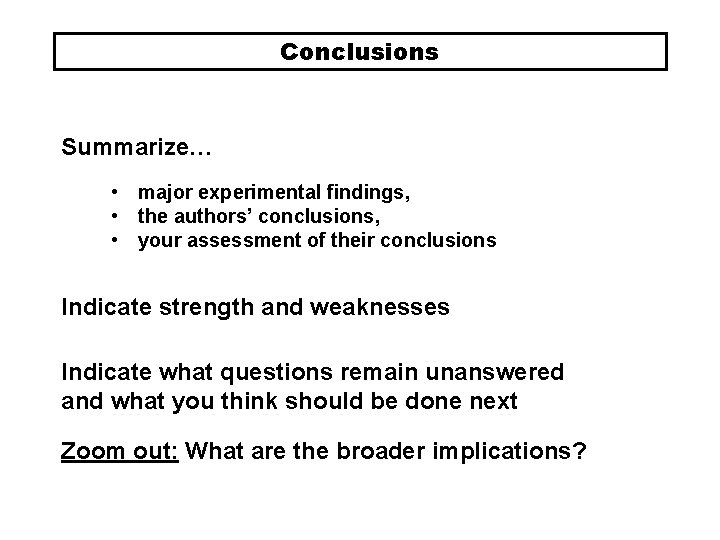 Conclusions Summarize… • major experimental findings, • the authors’ conclusions, • your assessment of