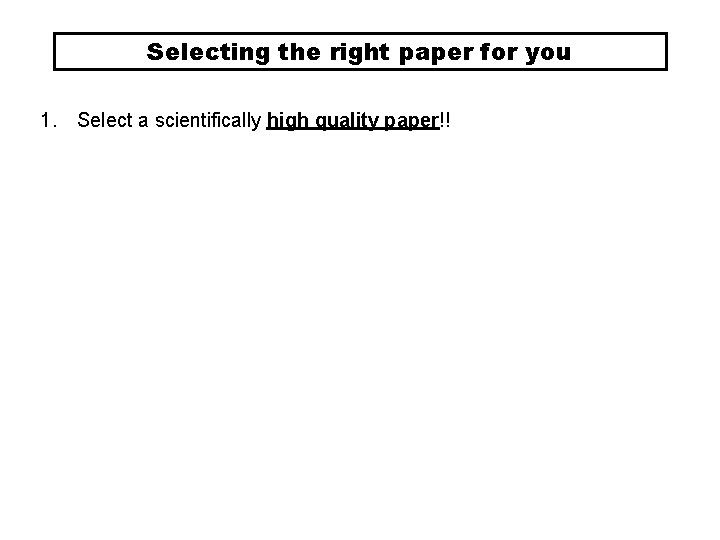 Selecting the right paper for you 1. Select a scientifically high quality paper!! 