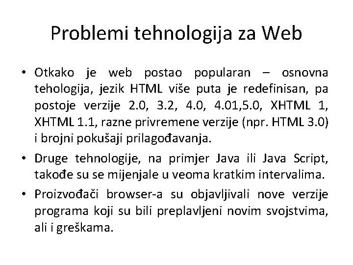 Problemi tehnologija za Web • Otkako je web postao popularan – osnovna tehologija, jezik