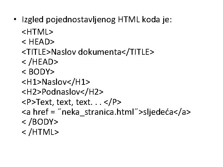  • Izgled pojednostavljenog HTML koda je: <HTML> < HEAD> <TITLE>Naslov dokumenta</TITLE> < /HEAD>