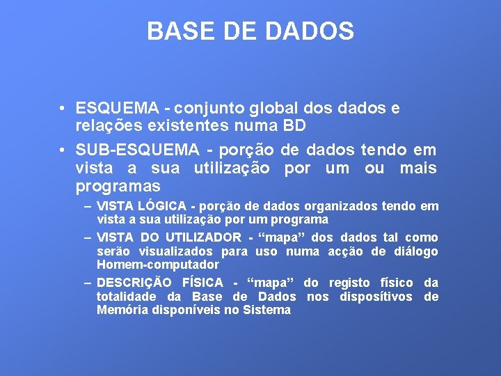 BASE DE DADOS • ESQUEMA - conjunto global dos dados e relações existentes numa