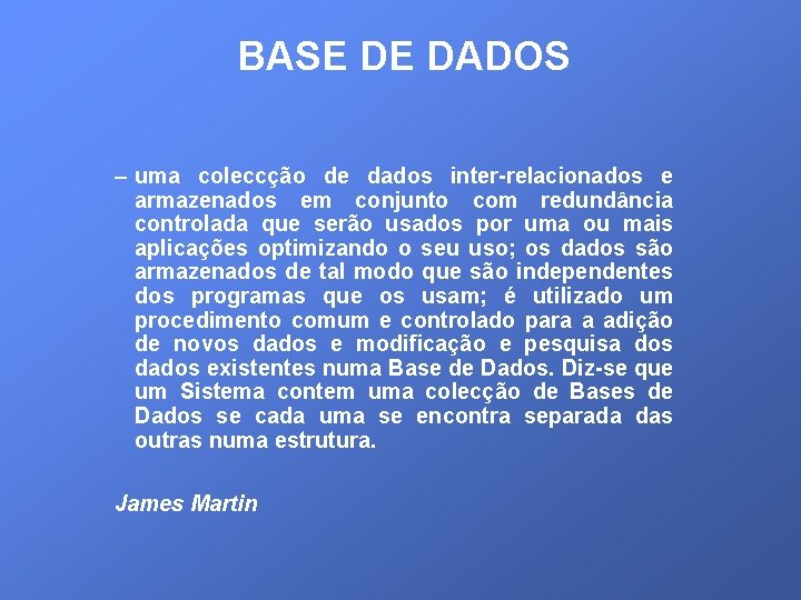 BASE DE DADOS – uma coleccção de dados inter-relacionados e armazenados em conjunto com