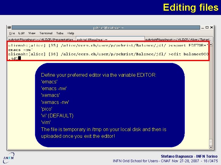 Editing files Define your preferred editor via the variable EDITOR: 'emacs' 'emacs -nw' 'xemacs