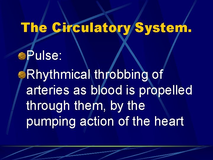 The Circulatory System. Pulse: Rhythmical throbbing of arteries as blood is propelled through them,