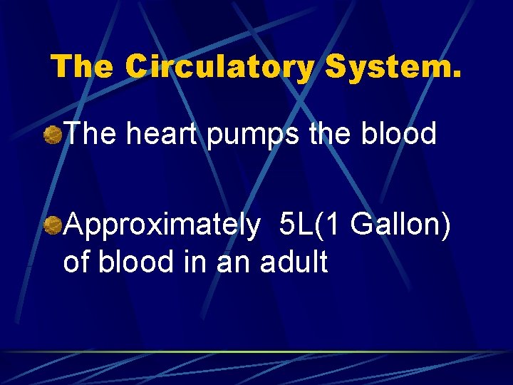 The Circulatory System. The heart pumps the blood Approximately 5 L(1 Gallon) of blood