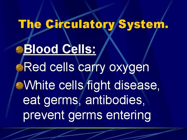 The Circulatory System. Blood Cells: Red cells carry oxygen White cells fight disease, eat