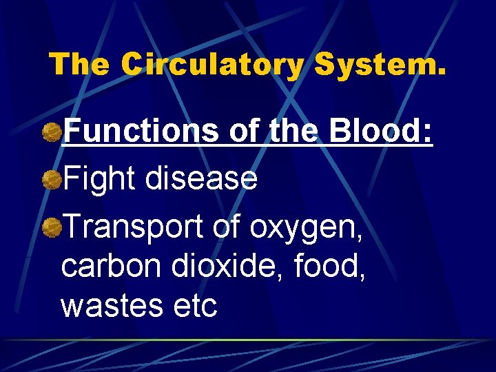The Circulatory System. Functions of the Blood: Fight disease Transport of oxygen, carbon dioxide,