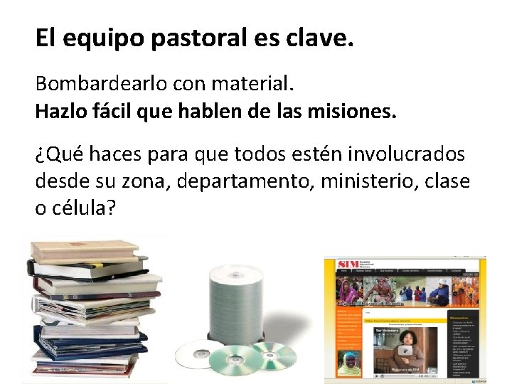 El equipo pastoral es clave. Bombardearlo con material. Hazlo fácil que hablen de las