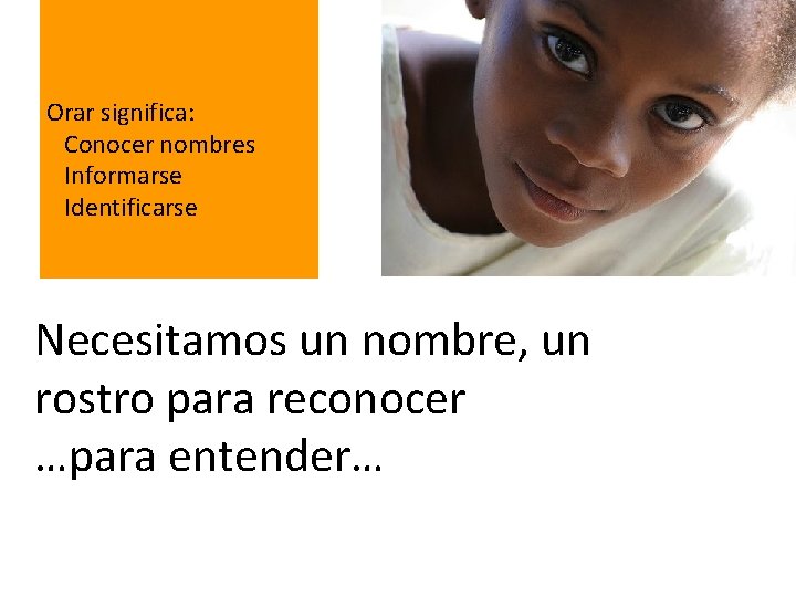 Orar significa: Conocer nombres Informarse Identificarse Necesitamos un nombre, un rostro para reconocer …para