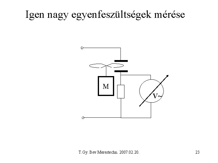 Igen nagy egyenfeszültségek mérése M V~ T. Gy. Bev Merestechn. 2007. 02. 20. 23