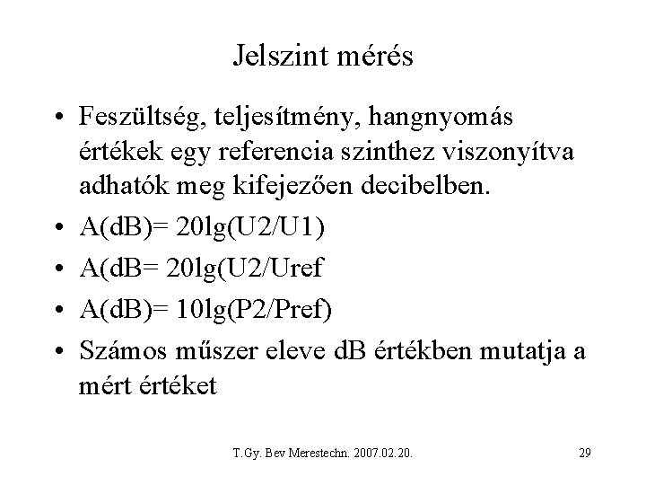 Jelszint mérés • Feszültség, teljesítmény, hangnyomás értékek egy referencia szinthez viszonyítva adhatók meg kifejezően