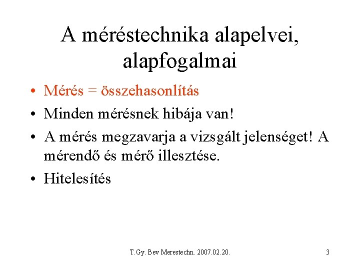 A méréstechnika alapelvei, alapfogalmai • Mérés = összehasonlítás • Minden mérésnek hibája van! •