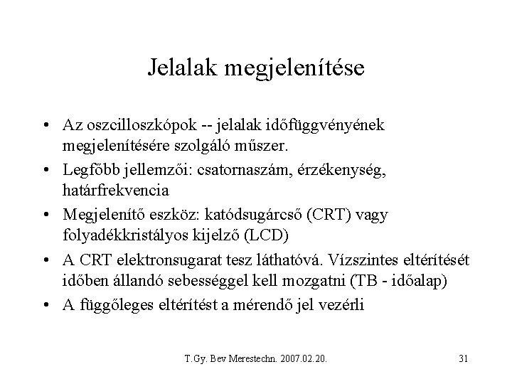 Jelalak megjelenítése • Az oszcilloszkópok -- jelalak időfüggvényének megjelenítésére szolgáló műszer. • Legfőbb jellemzői: