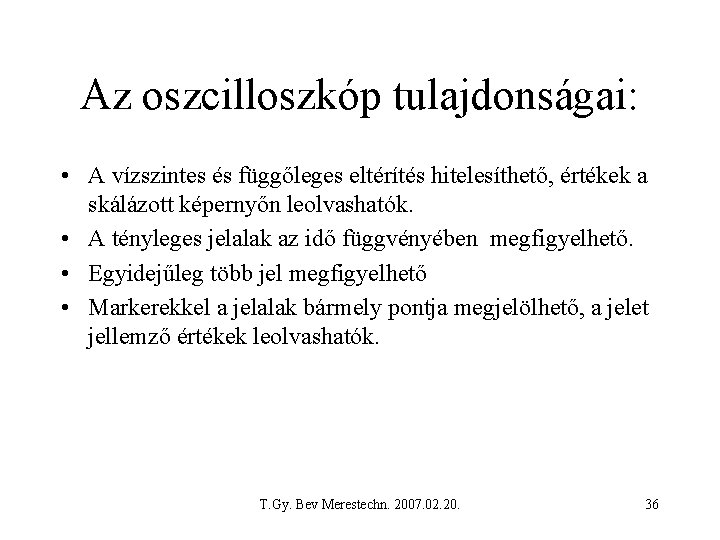 Az oszcilloszkóp tulajdonságai: • A vízszintes és függőleges eltérítés hitelesíthető, értékek a skálázott képernyőn