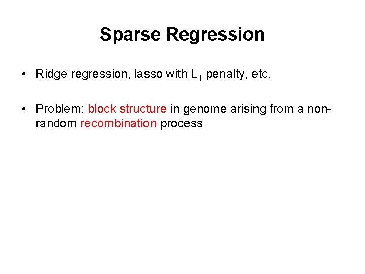 Sparse Regression • Ridge regression, lasso with L 1 penalty, etc. • Problem: block