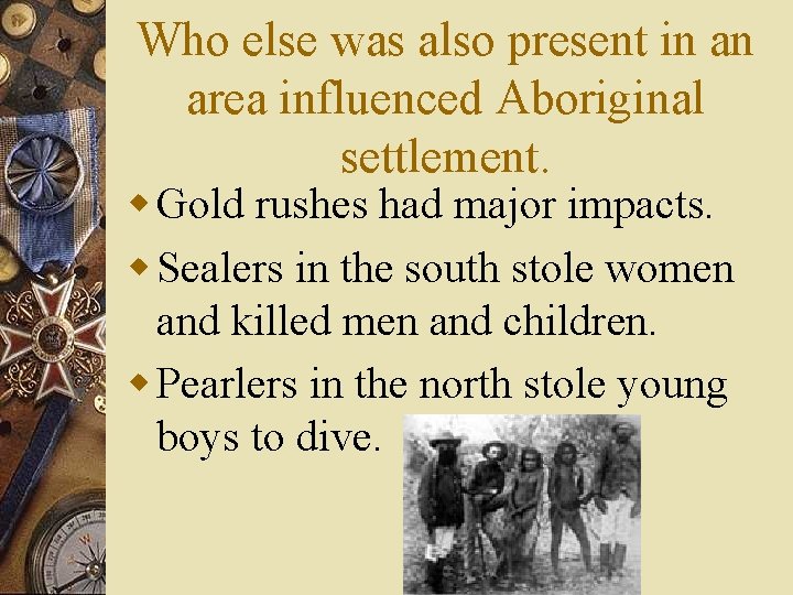 Who else was also present in an area influenced Aboriginal settlement. w Gold rushes