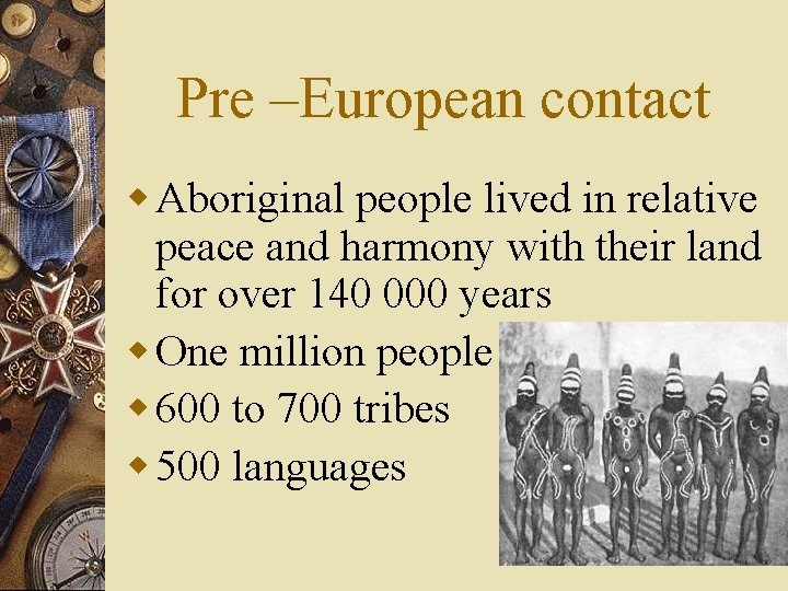 Pre –European contact w Aboriginal people lived in relative peace and harmony with their