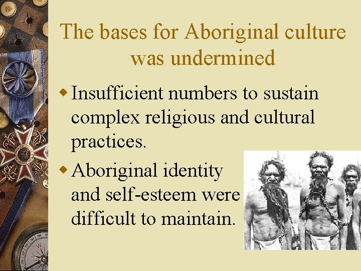 The bases for Aboriginal culture was undermined w Insufficient numbers to sustain complex religious