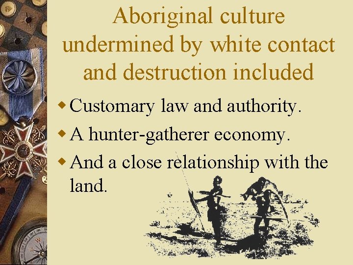 Aboriginal culture undermined by white contact and destruction included w Customary law and authority.