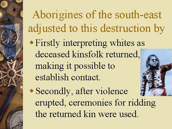Aborigines of the south-east adjusted to this destruction by w Firstly interpreting whites as