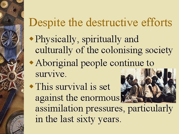 Despite the destructive efforts w Physically, spiritually and culturally of the colonising society w