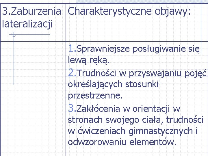 3. Zaburzenia Charakterystyczne objawy: lateralizacji 1. Sprawniejsze posługiwanie się lewą ręką. 2. Trudności w