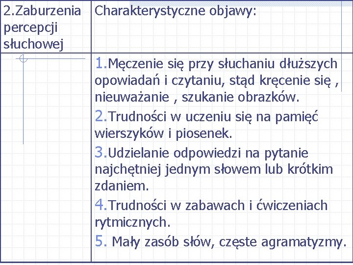 2. Zaburzenia Charakterystyczne objawy: percepcji słuchowej 1. Męczenie się przy słuchaniu dłuższych opowiadań i