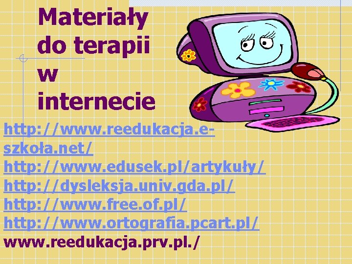 Materiały do terapii w internecie http: //www. reedukacja. eszkoła. net/ http: //www. edusek. pl/artykuły/