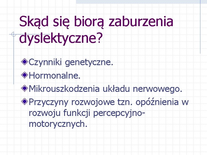 Skąd się biorą zaburzenia dyslektyczne? Czynniki genetyczne. Hormonalne. Mikrouszkodzenia układu nerwowego. Przyczyny rozwojowe tzn.