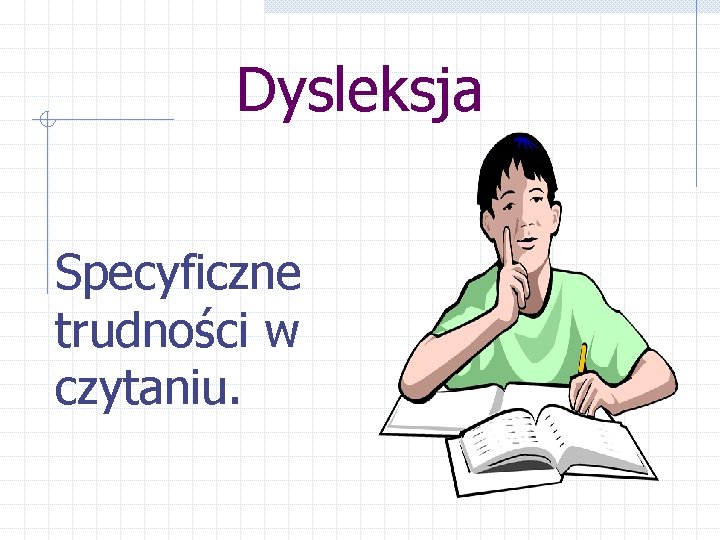 Dysleksja Specyficzne trudności w czytaniu. 