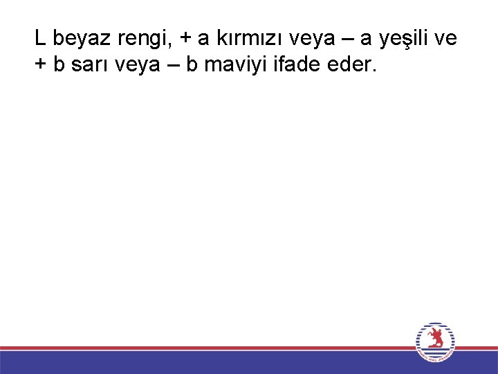 L beyaz rengi, + a kırmızı veya – a yeşili ve + b sarı