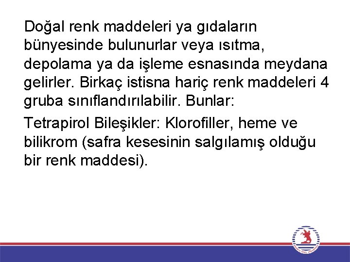 Doğal renk maddeleri ya gıdaların bünyesinde bulunurlar veya ısıtma, depolama ya da işleme esnasında