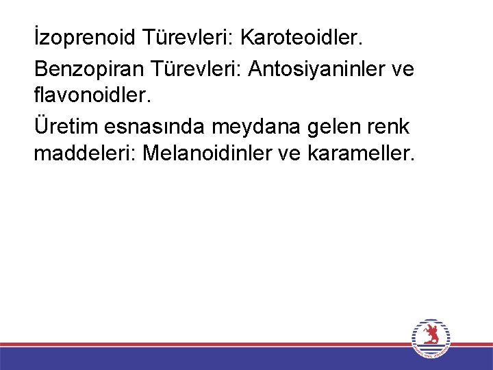 İzoprenoid Türevleri: Karoteoidler. Benzopiran Türevleri: Antosiyaninler ve flavonoidler. Üretim esnasında meydana gelen renk maddeleri: