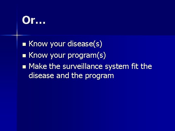 Or… Know your disease(s) n Know your program(s) n Make the surveillance system fit
