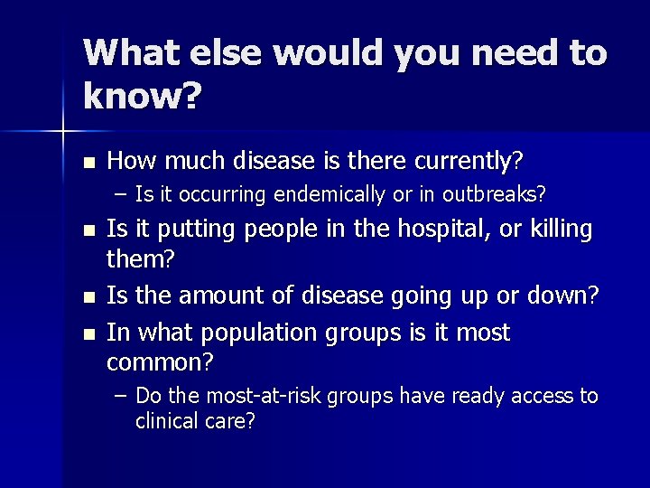 What else would you need to know? n How much disease is there currently?