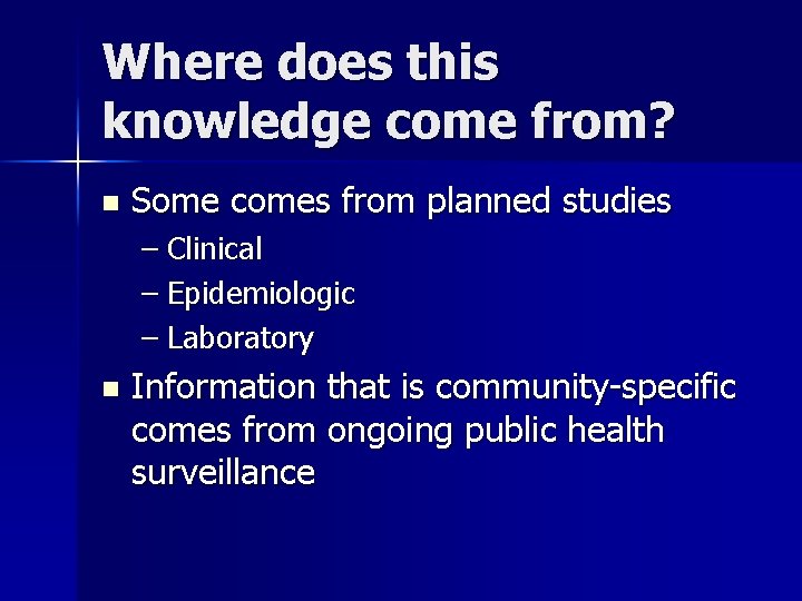Where does this knowledge come from? n Some comes from planned studies – Clinical