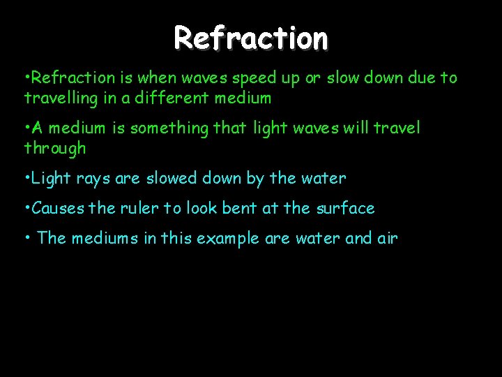 Refraction • Refraction is when waves speed up or slow down due to travelling