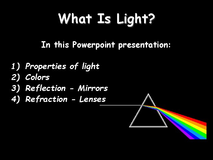 What Is Light? In this Powerpoint presentation: 1) 2) 3) 4) Properties of light