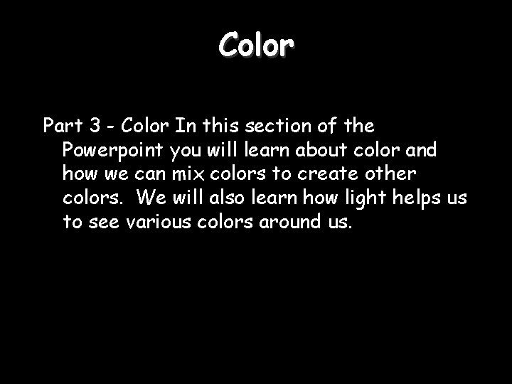 Color Part 3 - Color In this section of the Powerpoint you will learn