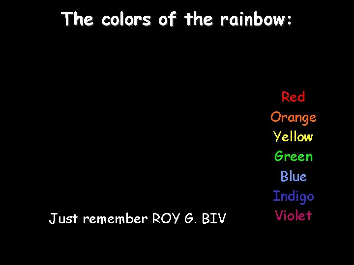 The colors of the rainbow: Just remember ROY G. BIV Red Orange Yellow Green