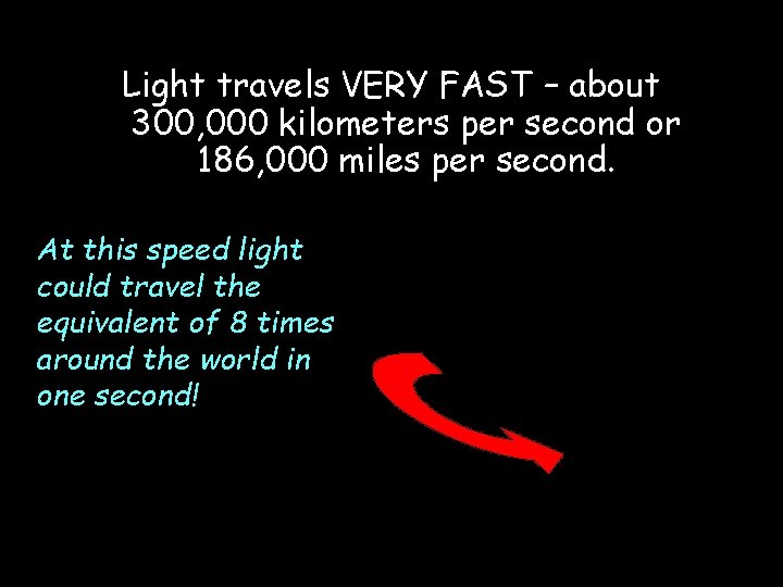 Light travels VERY FAST – about 300, 000 kilometers per second or 186, 000