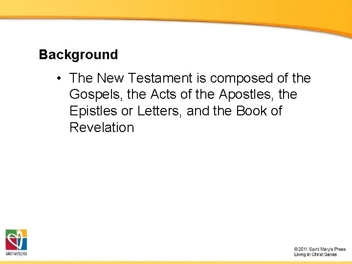 Background • The New Testament is composed of the Gospels, the Acts of the