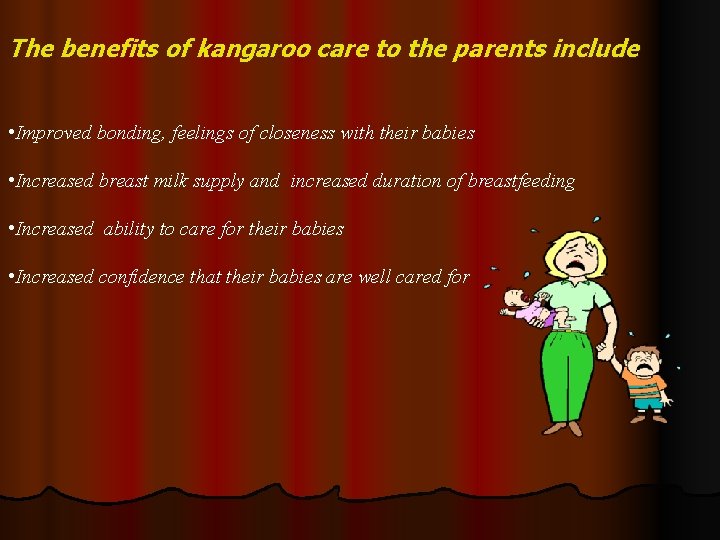 The benefits of kangaroo care to the parents include • Improved bonding, feelings of