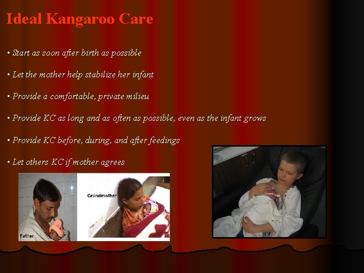 Ideal Kangaroo Care • Start as soon after birth as possible • Let the