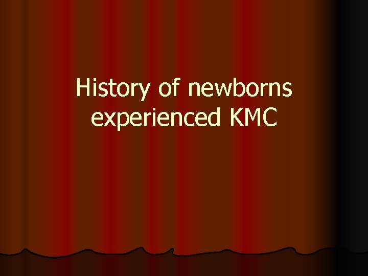 History of newborns experienced KMC 