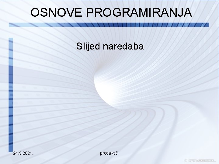 OSNOVE PROGRAMIRANJA Slijed naredaba 24. 9. 2021. predavač: 